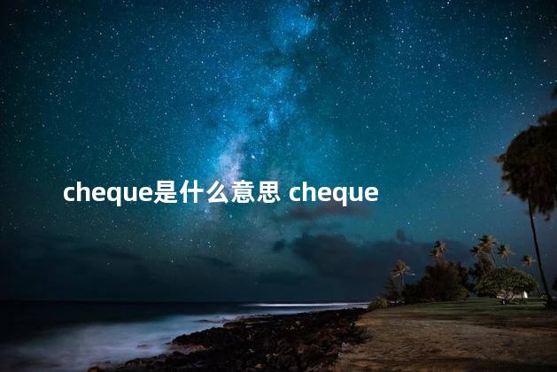 cheque是什么意思 cheque是法语吗